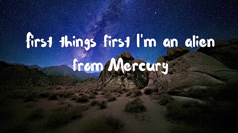 First things first I'm an alien from Mercury