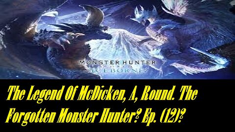 The Legend Of McDicken, A, Round. The Forgotten Monster Hunter? Ep. (12)? #monsterhunterworld