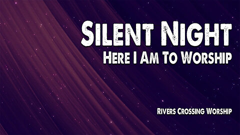 Silent Night / Here I Am To Worship | Rivers Crossing Worship (Christmas Worship Lyric Video)