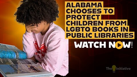 ALABAMA CHOOSES TO PROTECT CHILDREN FROM LGBTQ BOOKS IN PUBLIC LIBRARIES