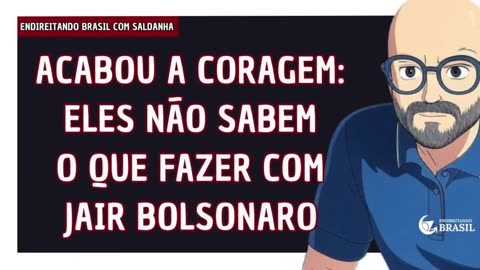 ACABOU A CORAGEM - By Saldanha - Endireitando Brasil 