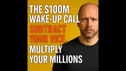 The $100M Wake-Up Call: Subtract Your Vice, Multiply Your Millions