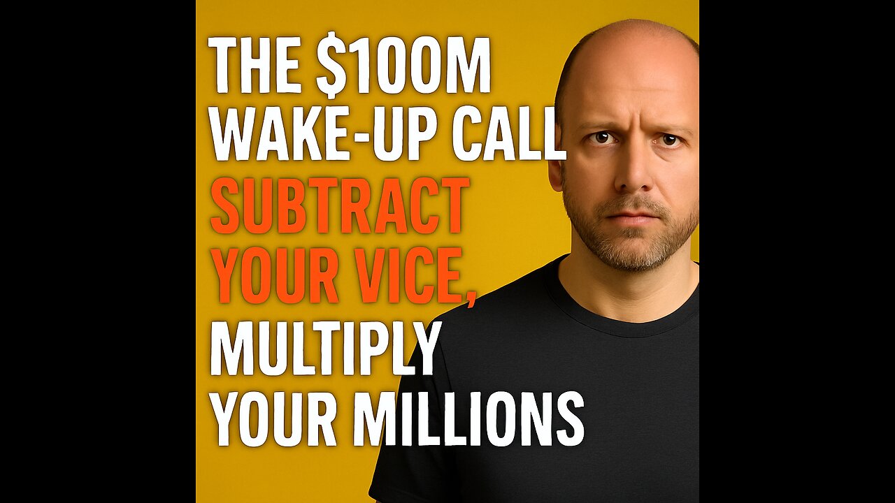 The $100M Wake-Up Call: Subtract Your Vice, Multiply Your Millions