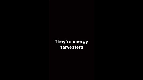 They’re energy harvesters
