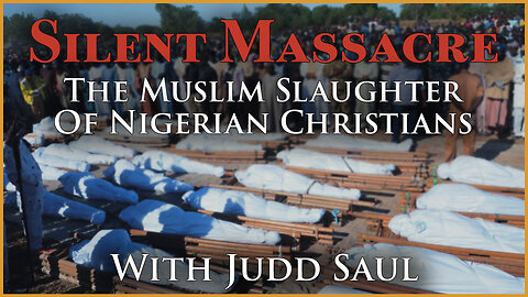Silent Massacre: The Muslim Slaughter of Nigerian Christians with Judd Saul