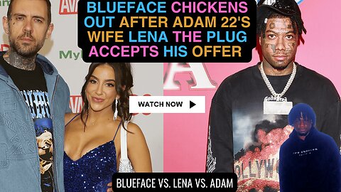 Blueface CHICKENS OUT after Adam 22's WIFE Lena The Plug accepts his offer