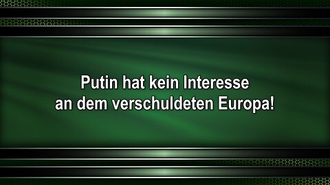 Putin hat kein Interesse an dem verschuldeten Europa!