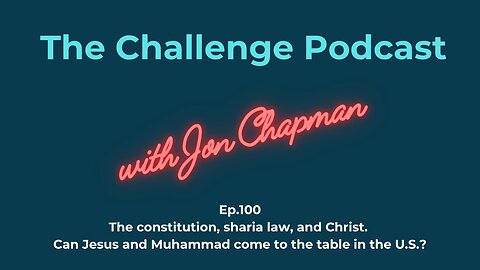 Ep.100 The Constitution, Sharia Law, & Christ. Can Jesus and Muhammad come to the table in the U.S?