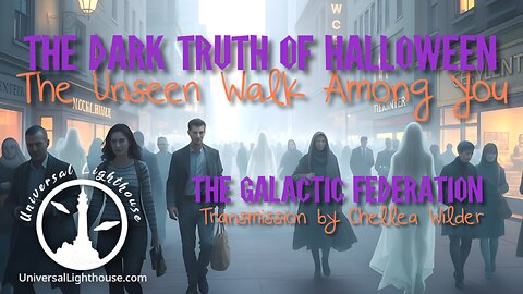 The Dark Truth of Halloween ~ The Unseen Walk Among You ~ The Galactic Federation ~ Chellea Wilder