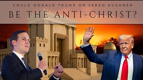 Could Donald Trump or Jared Kushner be the Anti Christ?