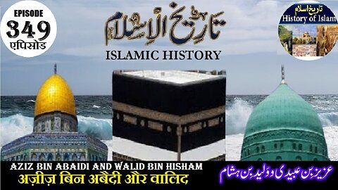 Islamic History Episode 349 Aziz bin Abaidi and Walid bin Hisham عزیز بن عبیدی اور ولید بن ہشام