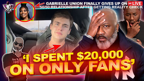 Gen Z Man Spends $20K On Only F*ns! | Gabrielle Unions Gives Up On 50/50 Marriage