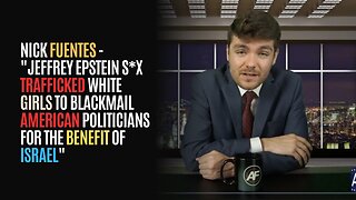 Nick Fuentes - "Jeffrey Epstein s*x trafficked White girls to blackmail American Politicians..."