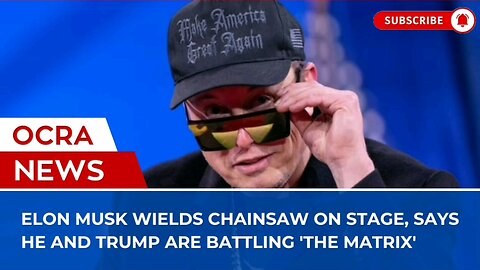 Elon Musk wields chainsaw on stage, says he and Trump are battling 'the matrix'