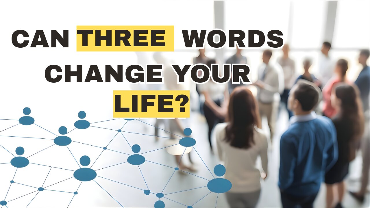 Can Three Words Change Your Life?