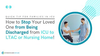 How to Stop Your Loved One from Being Discharged from ICU to LTAC or Nursing Home!