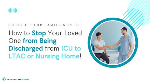 How to Stop Your Loved One from Being Discharged from ICU to LTAC or Nursing Home!
