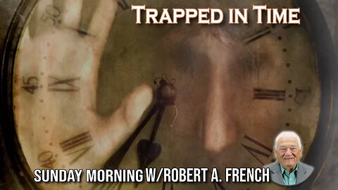 Trapped in Time | Sunday Morning w/Robert A. French