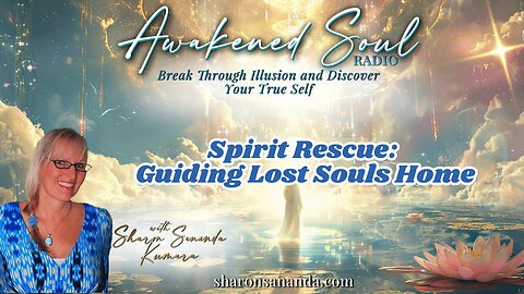Spirit Rescue: Guiding Lost Souls Home | Awakened Soul Radio with Sharon Sananda Kumara