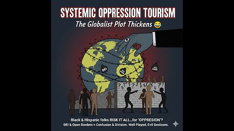 "Systemic Oppression" Tourism: The Globalist Plot Thickens 😂