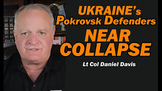 Ukraine's Pokrovsk Defenders Near Collapse / Lt Col Daniel Davis