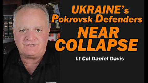 Ukraine's Pokrovsk Defenders Near Collapse / Lt Col Daniel Davis
