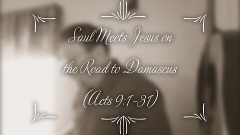 Saul Meets Jesus on the Road to Damascus (Acts 9:1-31)