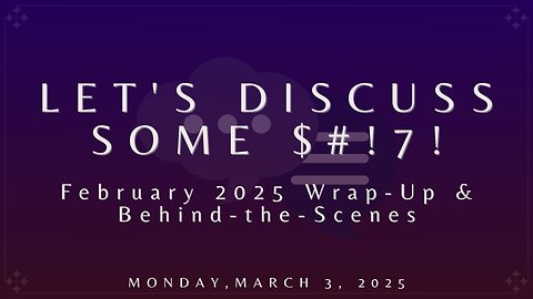 Let's Discuss Some $#!7!: February 2025 Wrap-Up & Behind-the-Scenes