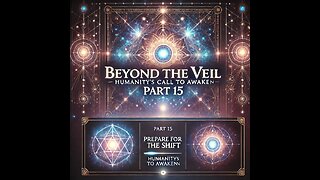 Beyond the Veil: Prepare for the Shift - Part 15