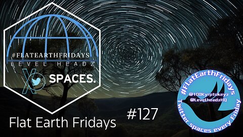 #FlatEarthFridays Ep. 127 hosted by @100KryptoKeyz & @LevelHeadzHQ