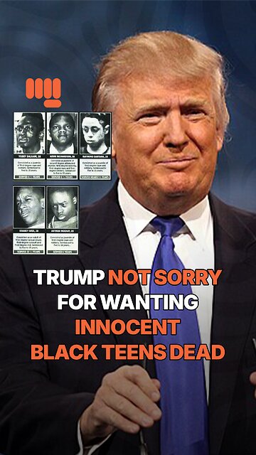 TRUMP NOT SORRY FOR WANTING INNOCENT BLACK TEENS DEAD