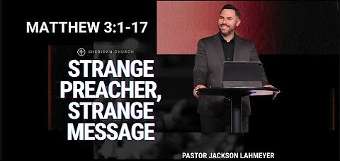 Matthew 3:1-17 | Strange Preacher, Strange Message | Pastor Jackson Lahmeyer