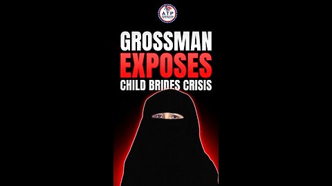 A Brutal Reality Revealed, Dave Grossman on Child Brides and Clerical Power