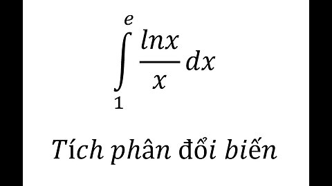 Toán 12: ∫_1^e lnx/x dx - Tích phân đổi biến #Substitution #Integrals #Integrations #TichPhan