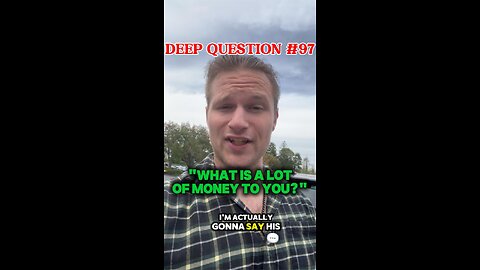 DEEP QUESTION #97 "What Is A Lot of Money to You?"