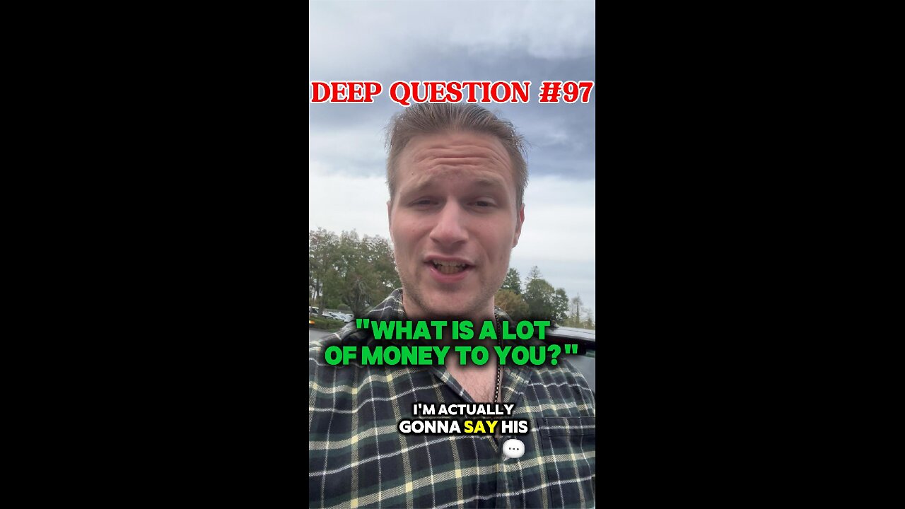 DEEP QUESTION #97 "What Is A Lot of Money to You?"