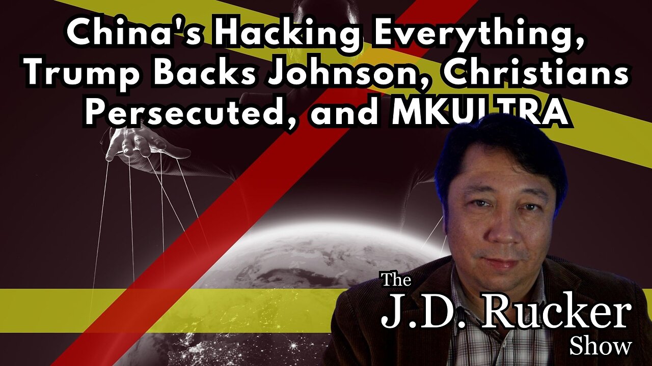 China's Hacking Everything, Trump Backs Johnson, Christians Persecuted, and MKULTRA — JD Rucker Show