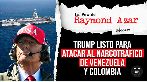 Trump listo para atacar el narcotráfico de Venezuela y Colombia - Episodio 122
