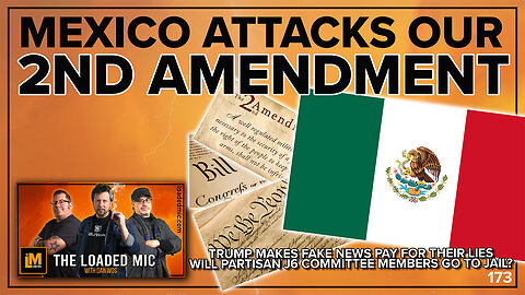 MEXICO ATTACKS OUR 2ND AMENDMENT | The Loaded Mic | EP173