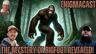 The MYSTERY of Bigfoot Revealed! #enigmacast Episode 62