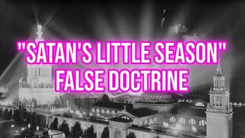 Satan's Little Season False Teaching