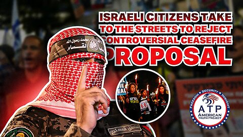 ISRAELI CITIZENS TAKE TO THE STREETS TO REJECT CONTROVERSIAL CEASEFIRE PROPOSAL