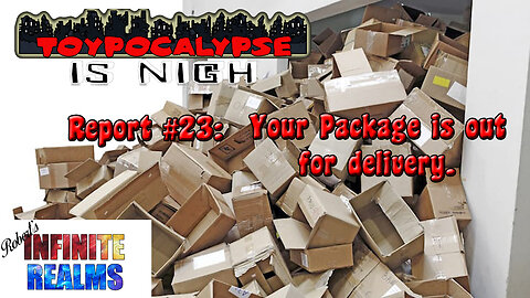 Toypocalypse Report 23: Your package is out for delivery.