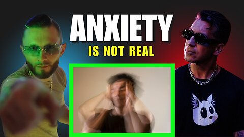 You Don't Have Anxiety...Because ANXIETY IS NOT REAL!!