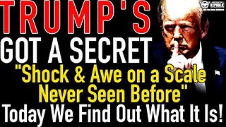 Trump’s Got a Secret! “Shock & Awe on a Scale Never Seen Before” Today We Find Out What it Is!