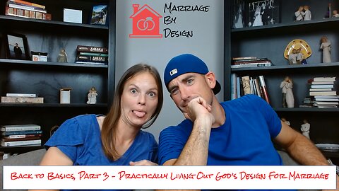 Back To Basics, Part 3 - Practically Living Out God's Design For Marriage