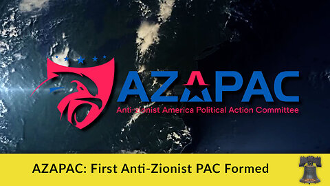 AZAPAC: First Anti-Zionist PAC Formed