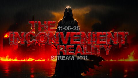 11.05.25 THE INCONVENIENT REALITY #011