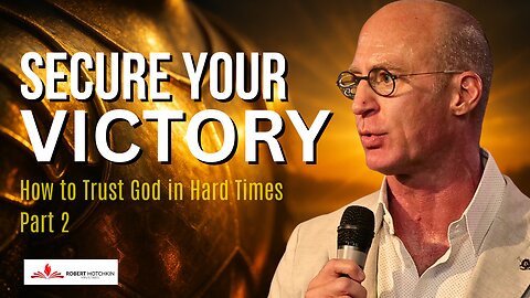Secure Your Victory – How to Trust God in Hard Times (Part 2)