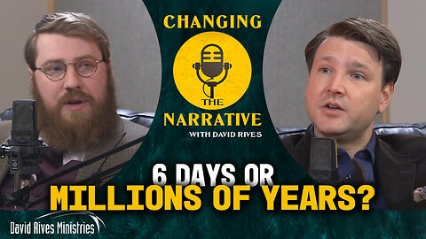 Six Days or Millions of Years? | Changing the Narrative with David Rives